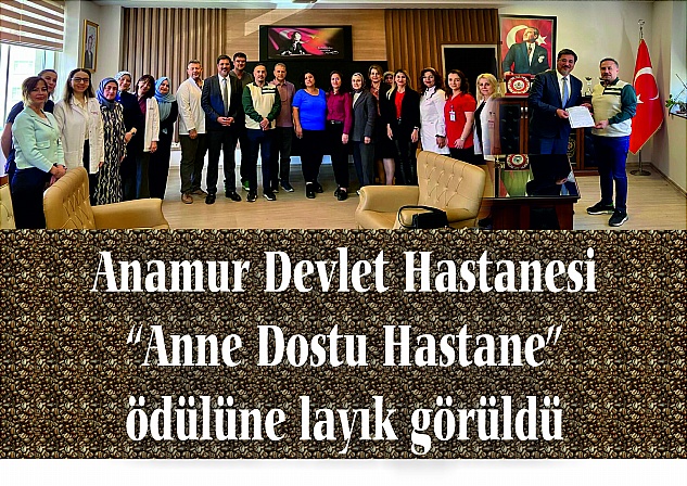 Anamur Devlet Hastanesi “Anne Dostu Hastane” ödülüne layık görüldü.