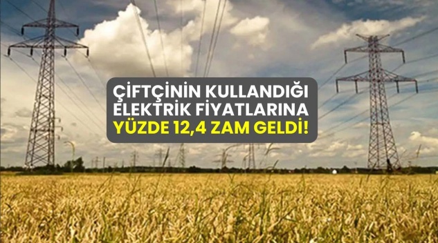 Çiftçinin kullandığı elektriğe yüzde 12,4 zam
