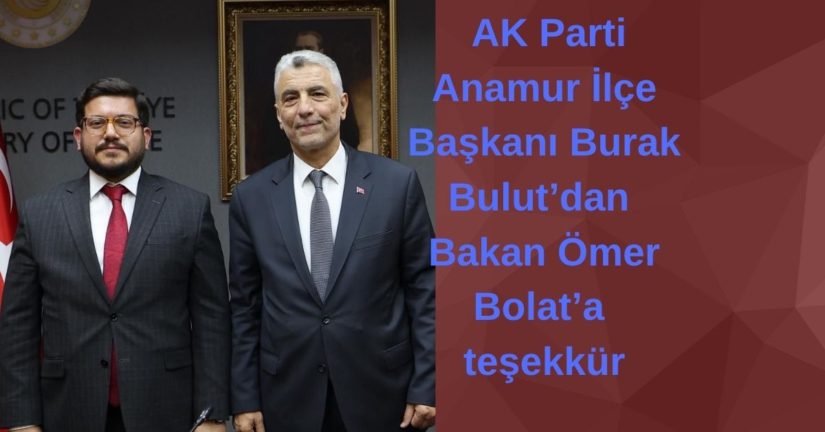  AK  Parti Anamur İlçe Başkanı Burak Bulut’dan Bakan Ömer Bolat’a teşekkür
