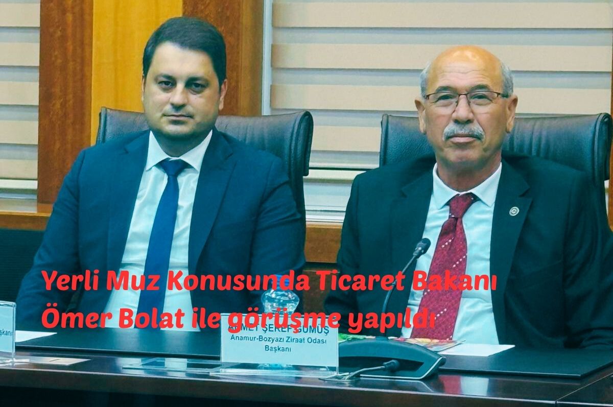 Yerli Muz Konusunda Ticaret Bakanı Ömer Bolat ile görüşme yapıldı