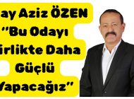  Aday Aziz ÖZEN “Bu Odayı Birlikte Daha Güçlü Yapacağız”