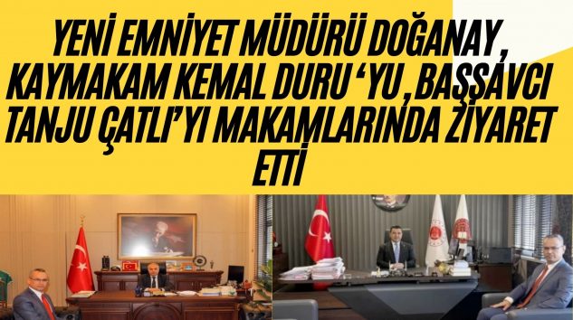 Müdür Doğanay,  Kaymakam Kemal DURU ‘yu, Başsavcı Tanju Çatlı’yı makamlarında ziyaret etti