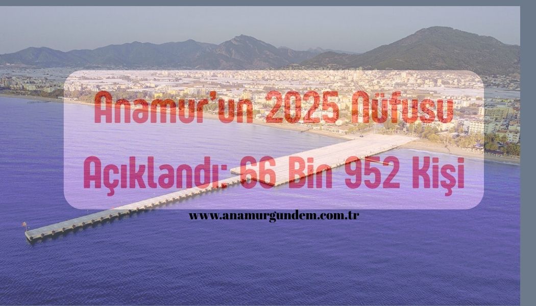 Anamur’un 2025 Nüfusu Açıklandı: 66 Bin 952 Kişi