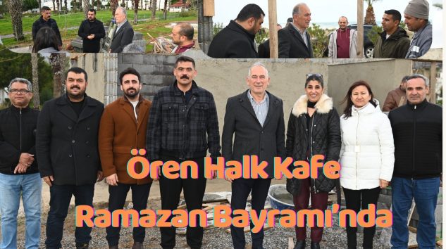 Ören Halk Kafe Ramazan Bayramı’nda Açılıyor