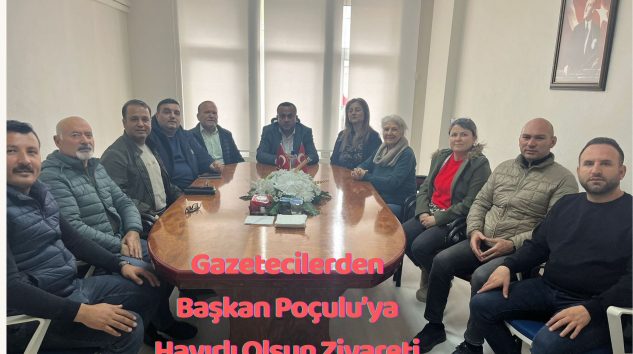 Gazetecilerden Başkan Poçulu’ya Hayırlı Olsun Ziyareti