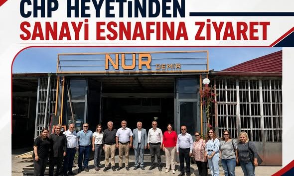 CHP HEYETİNDEN SANAYİ ESNAFINA ZİYARET