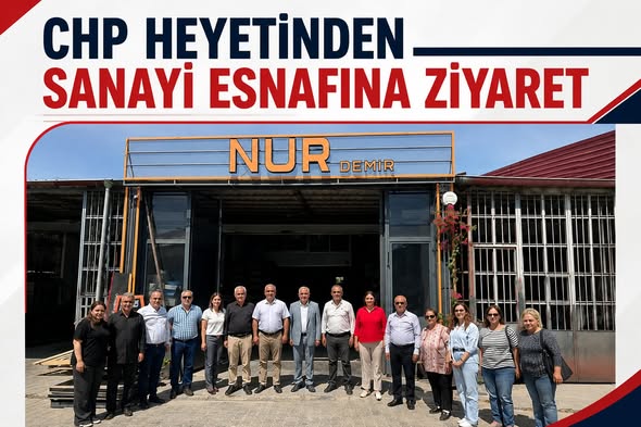 CHP HEYETİNDEN SANAYİ ESNAFINA ZİYARET