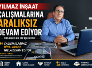 YILMAZ İNŞAAT ÇALIŞMALARINA ARALIKSIZ DEVAM EDİYOR