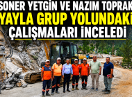 YAYLA GRUP YOLUNDA ÇALIŞMALAR YERİNDE İNCELENDİ