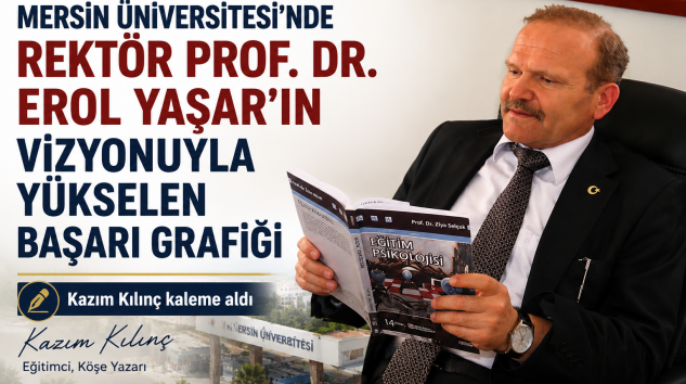 MERSİN ÜNİVERSİTESİ’NDE REKTÖR PROF. DR. EROL YAŞAR’IN VİZYONUYLA YÜKSELEN BAŞARI GRAFİĞİ