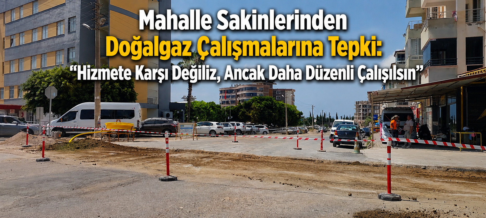 Mahalle Sakinlerinden Doğalgaz Çalışmalarına Tepki: “Hizmete Karşı Değiliz, Ancak Daha Düzenli Çalışılsın”