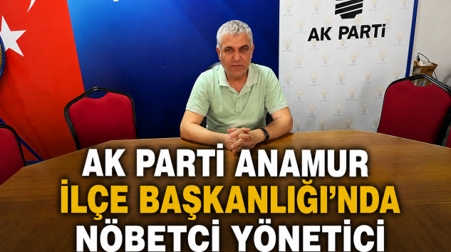 AK Parti Anamur İlçe Başkanlığı’nda Nöbetçi Yönetici Uygulaması Devam Ediyor