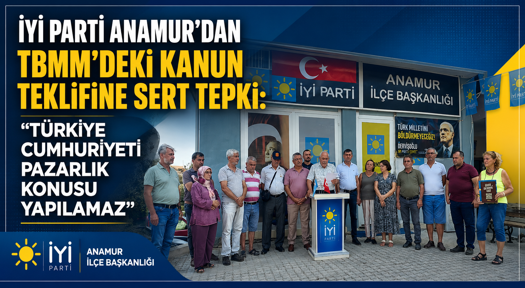 İYİ Parti Anamur’dan TBMM’deki Kanun Teklifine Sert Tepki: “Türkiye Cumhuriyeti Pazarlık Konusu Yapılamaz”