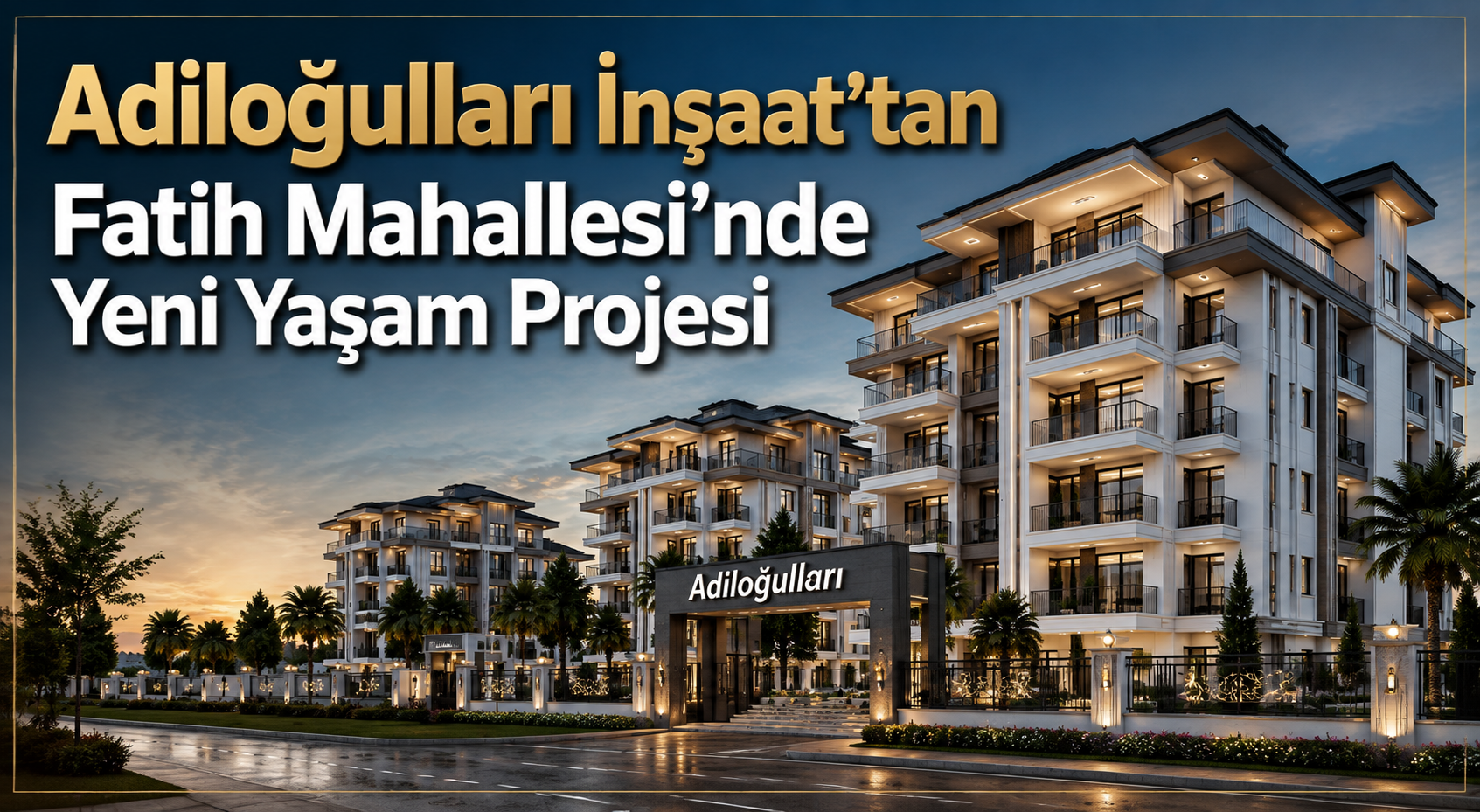 Adiloğulları İnşaat’tan Fatih Mahallesi’nde Yeni Yaşam Projesi