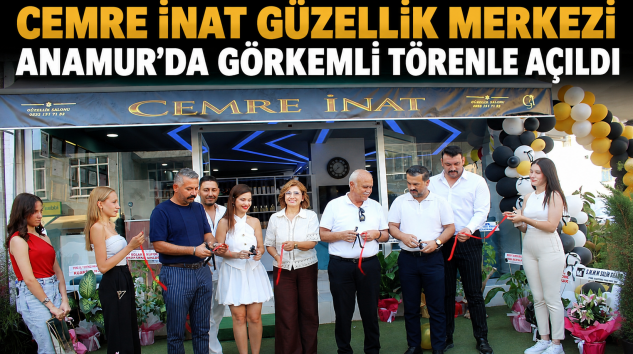 CEMRE İNAT GÜZELLİK MERKEZİ ANAMUR’DA GÖRKEMLİ TÖRENLE AÇILDI