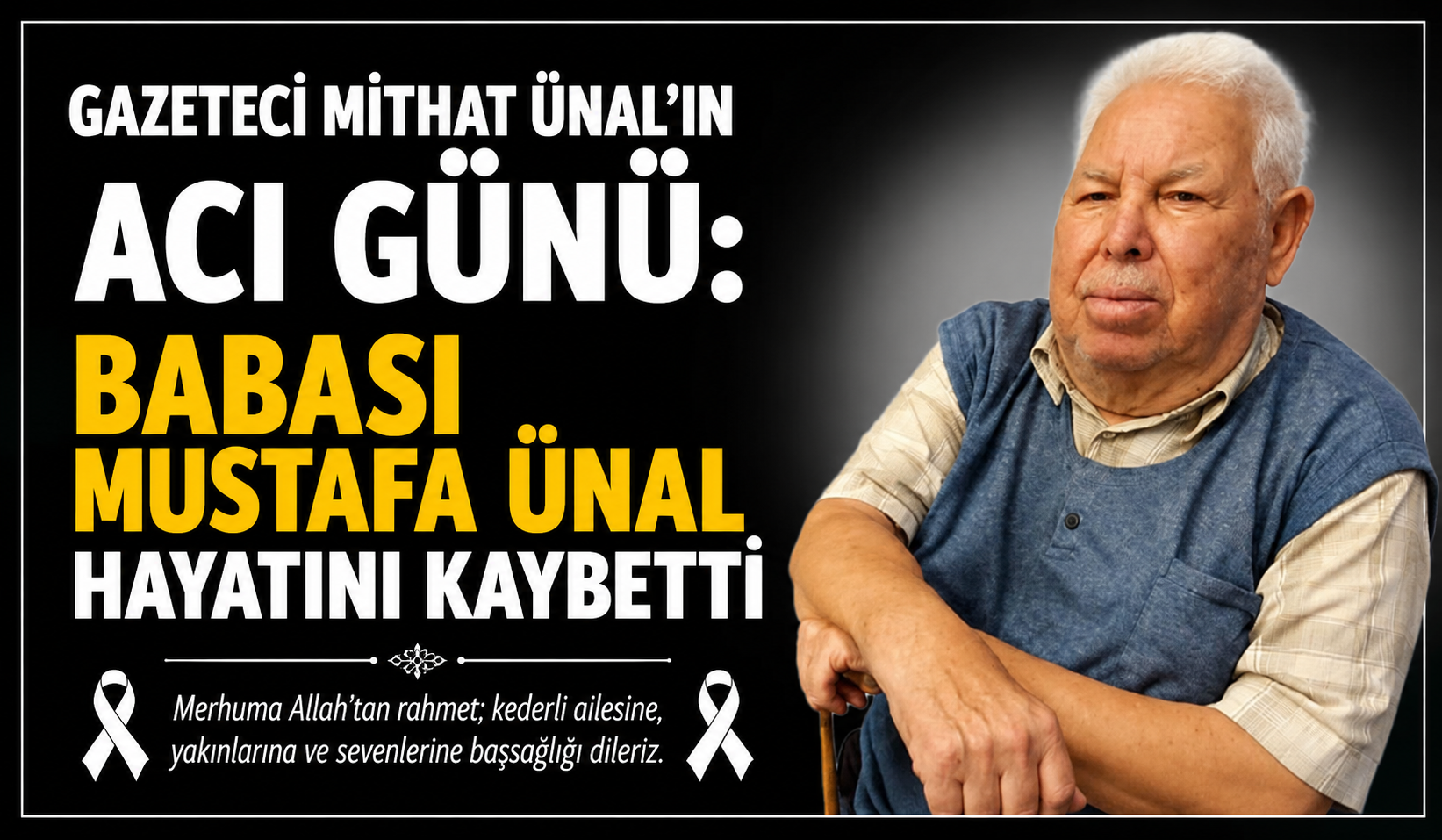 GAZETECİ MİTHAT ÜNAL’IN ACI GÜNÜ: BABASI MUSTAFA ÜNAL HAYATINI KAYBETTİ