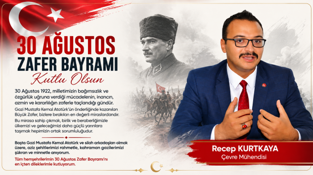 ÇEVRE MÜHENDİSİ RECEP KURTKAYA’DAN 30 AĞUSTOS ZAFER BAYRAMI MESAJI