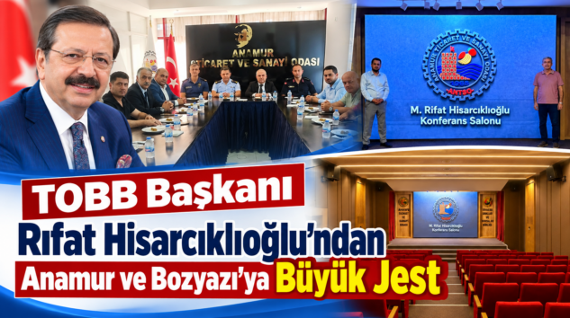 TOBB Başkanı Rıfat Hisarcıklıoğlu’ndan Anamur  ve Bozyazı’ya Büyük Jest