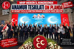MHP MERSİN İL KONGRESİNDE ANAMUR TEŞKİLATI ÖN PLANDA AV. MEHMET YAYLA VE EKİBİ YENİ DÖNEMDE MERSİN’DE TEMSİL EDİLİYOR