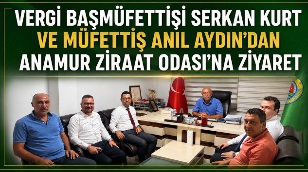 VERGİ BAŞMÜFETTİŞİ SERKAN KURT VE MÜFETTİŞ ANIL AYDIN’DAN ANAMUR ZİRAAT ODASI’NA ZİYARET