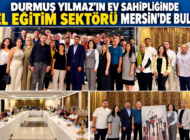 DURMUŞ YILMAZ’IN EV SAHİPLİĞİNDE ÖZEL EĞİTİM SEKTÖRÜ MERSİN’DE BULUŞTU