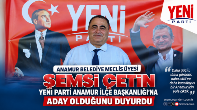 Anamur Belediye Meclisi Üyesi Şemsi Çetin, 26 Eylül’de yapılacak Yeni Parti Anamur İlçe Olağan Genel Kurulu’nda başkanlığa aday olduğunu duyurdu.