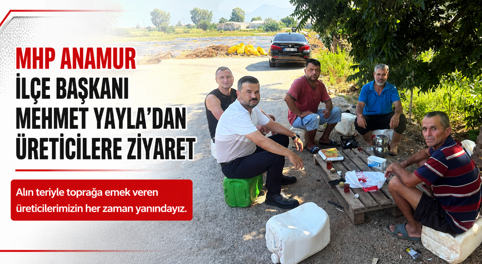 MHP ANAMUR İLÇE BAŞKANI MEHMET YAYLA’DAN ÜRETİCİLERE ZİYARET