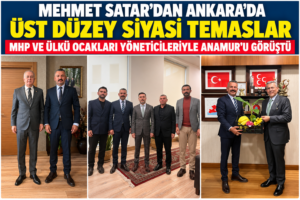 MEHMET SATAR’DAN ANKARA’DA ÜST DÜZEY SİYASİ TEMASLAR: MHP VE ÜLKÜ OCAKLARI YÖNETİCİLERİYLE ANAMUR’U GÖRÜŞTÜ