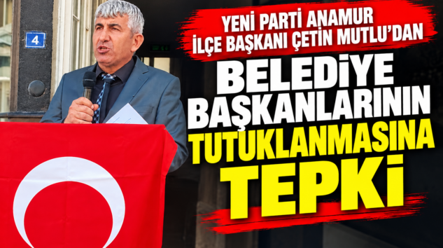 YENİ Parti Anamur İlçe Başkanı Çetin Mutlu