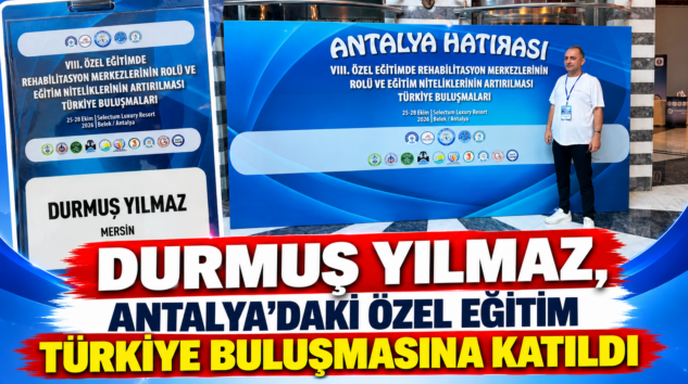 DURMUŞ YILMAZ, ANTALYA’DAKİ ÖZEL EĞİTİM TÜRKİYE BULUŞMASINA KATILDI