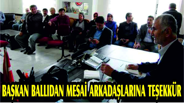 BAŞKAN BALLI’DAN, MESAİ ARKADAŞLARINA TEŞEKKÜR