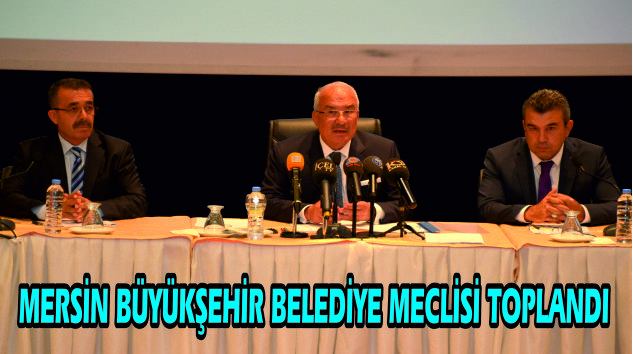 MERSİN BÜYÜKŞEHİR BELEDİYE MECLİSİ TOPLANDI