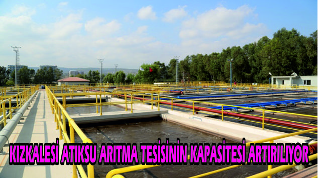 KIZKALESİ ATIKSU ARITMA TESİSİNİN KAPASİTESİ ARTIRILIYOR