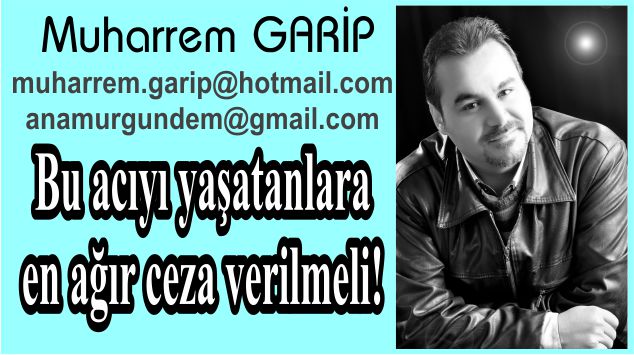 Bu acıyı yaşatanlara en ağır ceza verilmeli!