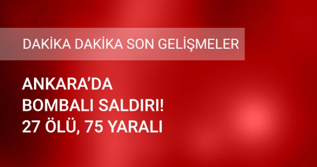 Ankara’da Bombalı Araçla Saldırı! 27 Kişi Öldü, 75 Kişi Yaralandı