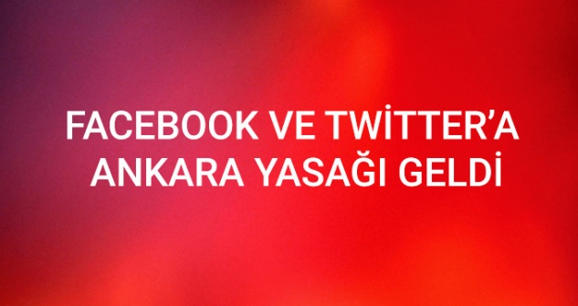 Facebook ve Twitter’a Ankara Yasağı